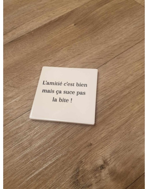 Sous verre l'amitié c'est bien mais ça suce pas la bite!