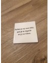 Sous verre Parfois je me sens bête, puis je te regarde et ça va mieux.